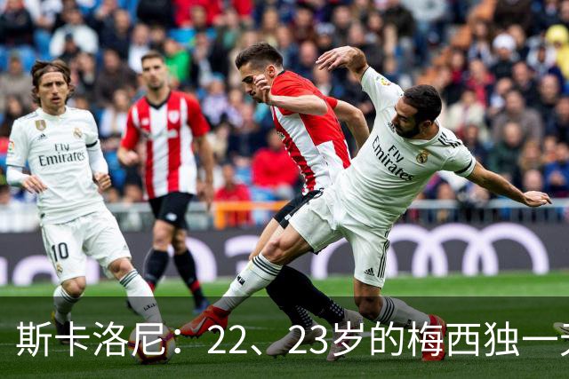 斯卡洛尼：22、23岁的梅西独一无二，真的很想在他更年轻时执教他