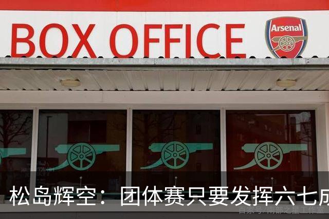 松岛辉空：团体赛只要发挥六七成实力 就能和中国乒乓球队抗衡